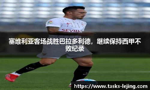 塞维利亚客场战胜巴拉多利德，继续保持西甲不败纪录