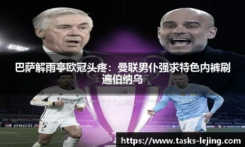 巴萨解雨亭欧冠头疼：曼联男仆强求特色内裤刷遍伯纳乌