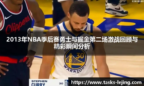 2013年NBA季后赛勇士与掘金第二场激战回顾与精彩瞬间分析