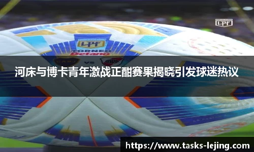 河床与博卡青年激战正酣赛果揭晓引发球迷热议
