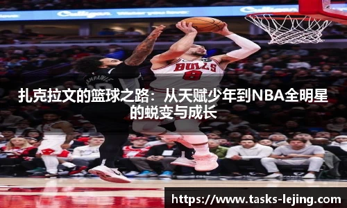 扎克拉文的篮球之路：从天赋少年到NBA全明星的蜕变与成长