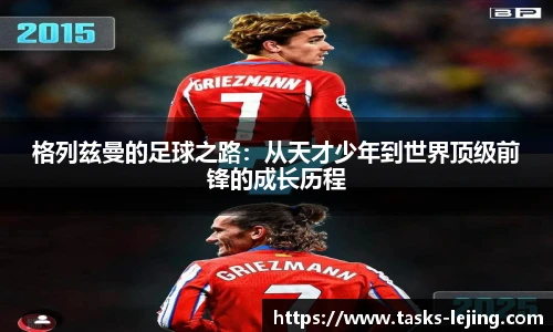 格列兹曼的足球之路：从天才少年到世界顶级前锋的成长历程