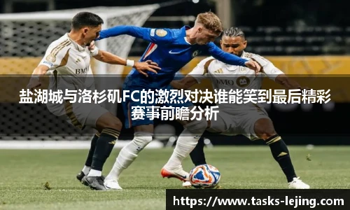 盐湖城与洛杉矶FC的激烈对决谁能笑到最后精彩赛事前瞻分析